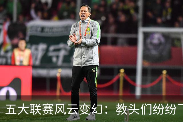 五大联赛风云变幻：教头们纷纷飞起了“下课”通知书